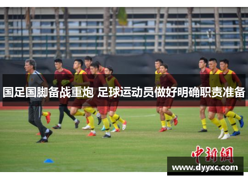 国足国脚备战重炮 足球运动员做好明确职责准备